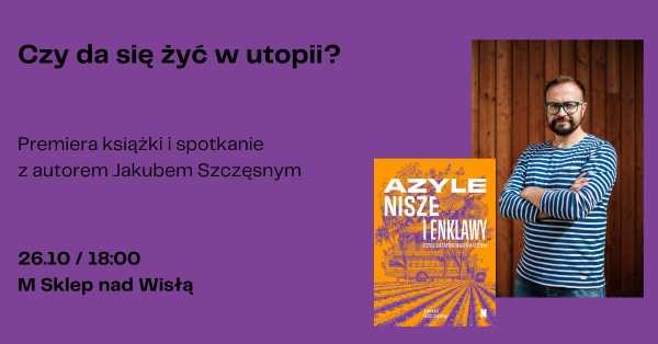 Czy da się żyć w utopii? Premiera książki i spotkanie z Jakubem Szczęsnym