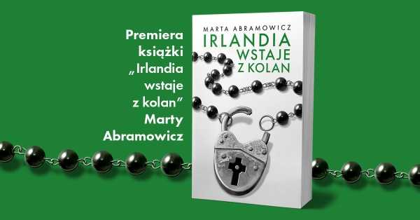 „Irlandia wstaje z kolan” / Marta Abramowicz / z cyklu Służewskie Spotkania Literackie