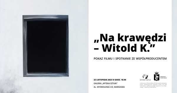 POKAZ FILMU "NA KRAWĘDZI - WITOLD K."+ SPOTKANIE Z WSPÓŁPRODUCENTEM 