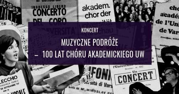 Koncert "Muzyczne podróże – 100 lat Chóru Akademickiego UW"