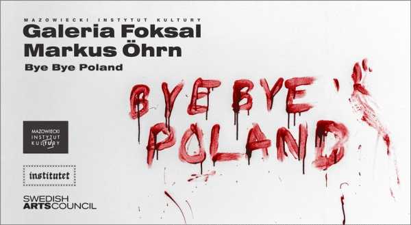 Markus Öhrn Bye Bye Poland | Galeria Foksal