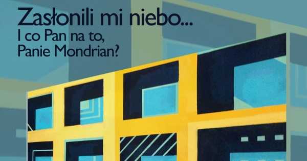 Finisaż wystawy "Zasłonili mi niebo... i co Pan na to, Panie Mondrian?"