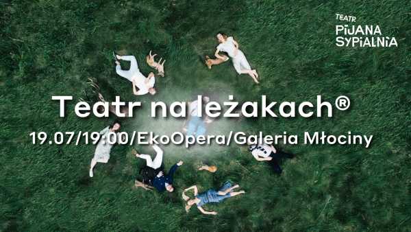 TEATR NA LEŻAKACH® - EKOOPERA / Galeria Młociny / Teatr Pijana Sypialnia