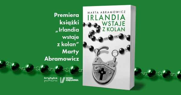 Irlandia wstaje z kolan - premiera książki Marty Abramowicz