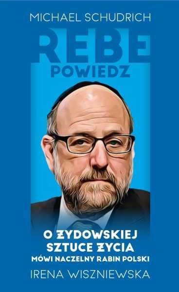 Michael Schudrich, Irena Wiszniewska - Rebe powiedz... O żydowskiej sztuce życia mówi naczelny rabin