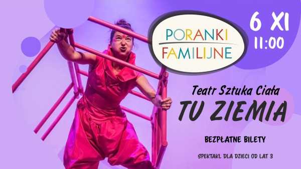 PORANEK FAMILIJNY - Teatr Sztuka Ciała - „Tu Ziemia”