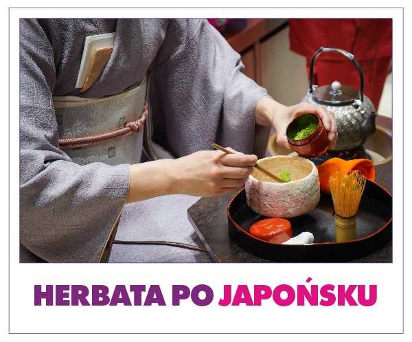 Herbata po japońsku. O herbacianych zwyczajach, smakach i ceremoniach – prelekcja z degustacją 