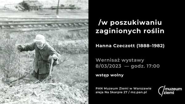 W POSZUKIWANIU ZAGINIONYCH ROŚLIN – HANNA CZECZOTT (1888–1982) / WYSTAWA CZASOWA / WERNISAŻ