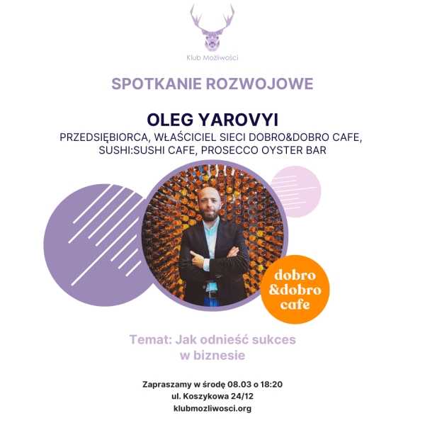 Jak odnieść sukces w biznesie - Oleg Yarovyi, przedsiębiorca, właściciel sieci Dobro&Dobro Cafe (Klub Możliwości)